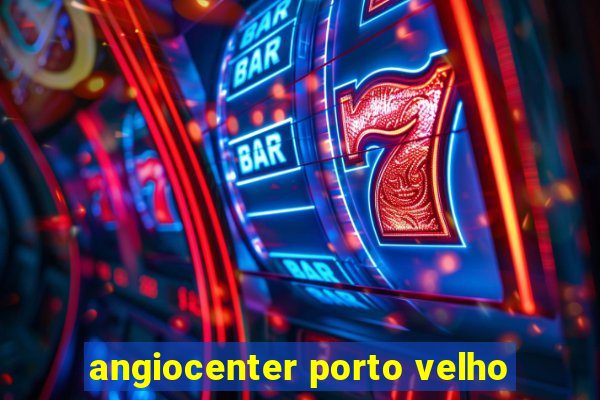 angiocenter porto velho